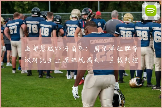 成都蓉城vs河南队：周定洋红牌争议对比王上源犯规漏判，主裁判控场能力遭炮轰